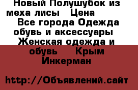 Новый Полушубок из меха лисы › Цена ­ 40 000 - Все города Одежда, обувь и аксессуары » Женская одежда и обувь   . Крым,Инкерман